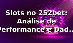 Slots no 252bet: Análise de Performance e Dados 2026 🎰
